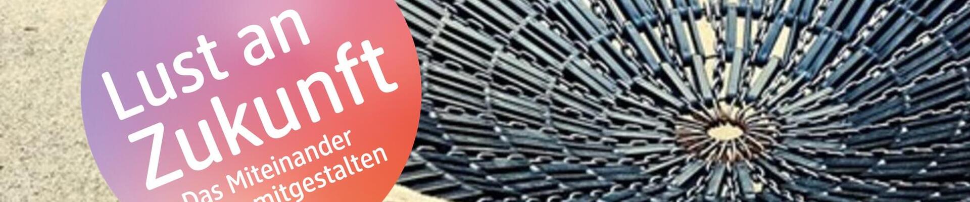 Wir haben Lust an Zukunft! Ihr auch?